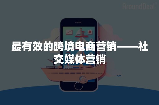 最有效的跨境电商营销——社交媒体营销