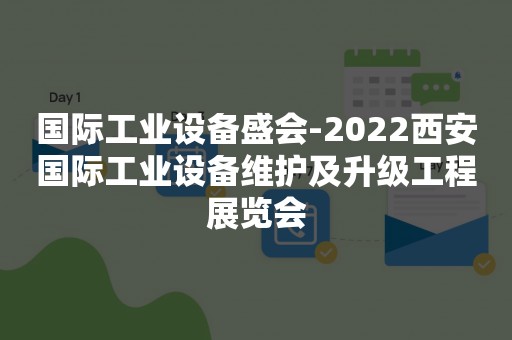 国际工业设备盛会-2022西安国际工业设备维护及升级工程展览会