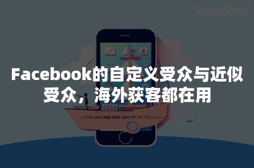 Facebook的自定义受众与近似受众，海外获客都在用