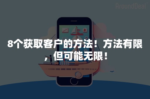 8个获取客户的方法！方法有限，但可能无限！