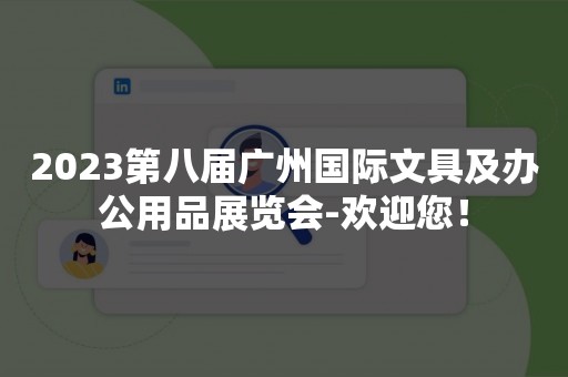 2023第八届广州国际文具及办公用品展览会-欢迎您！