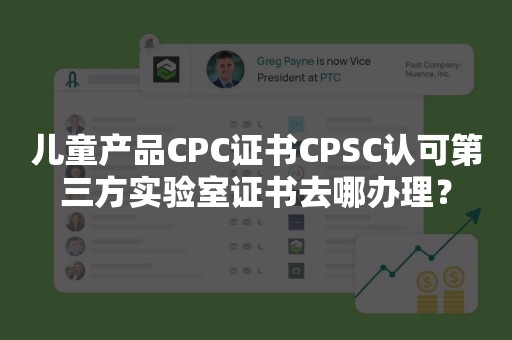 儿童产品CPC证书CPSC认可第三方实验室证书去哪办理？