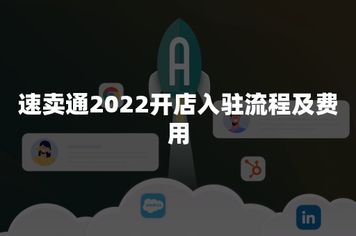 速卖通2022开店入驻流程及费用