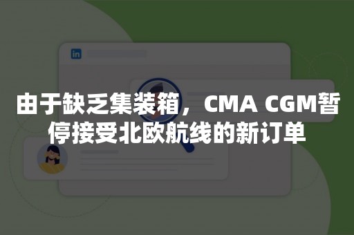 由于缺乏集装箱，CMA CGM暂停接受北欧航线的新订单