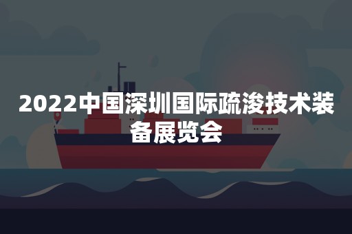 2022中国深圳国际疏浚技术装备展览会