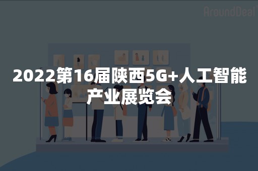 2022第16届陕西5G+人工智能产业展览会