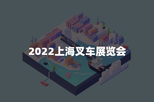 2022上海叉车展览会