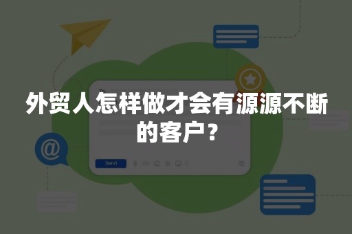 外贸人怎样做才会有源源不断的客户？