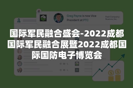 国际军民融合盛会-2022成都国际军民融合展暨2022成都国际国防电子博览会