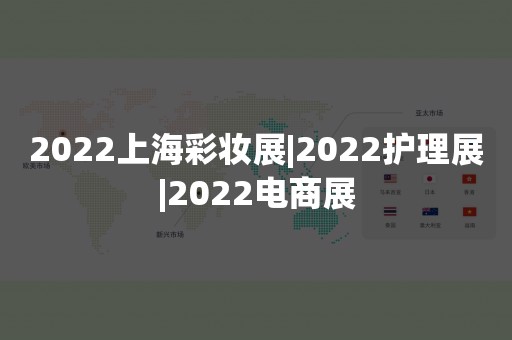 2022上海彩妆展|2022护理展|2022电商展