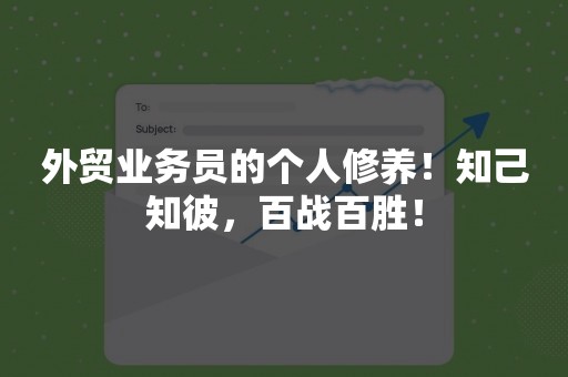 外贸业务员的个人修养！知己知彼，百战百胜！