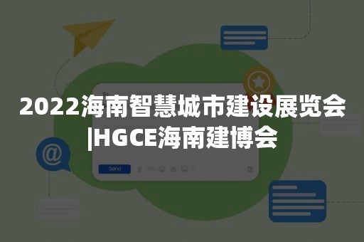 2022海南智慧城市建设展览会|HGCE海南建博会