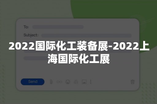 2022国际化工装备展-2022上海国际化工展