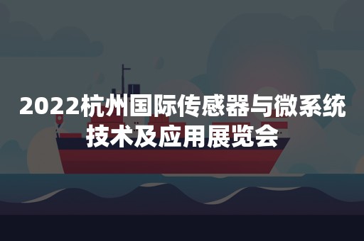 2022杭州国际传感器与微系统技术及应用展览会