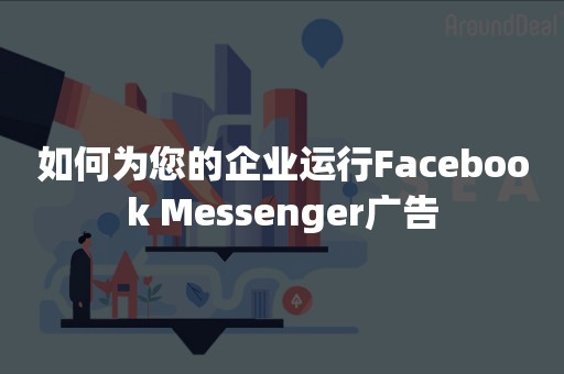 如何为您的企业运行Facebook Messenger广告