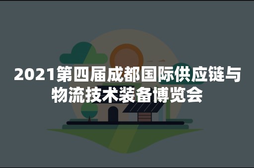 2021第四届成都国际供应链与物流技术装备博览会