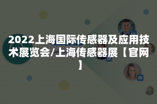 2022上海国际传感器及应用技术展览会/上海传感器展【官网】